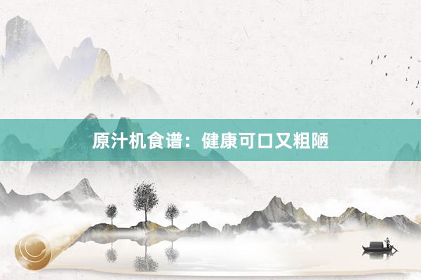 原汁机食谱：健康可口又粗陋
